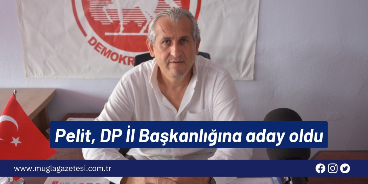 Pelit, DP İl Başkanlığına aday oldu