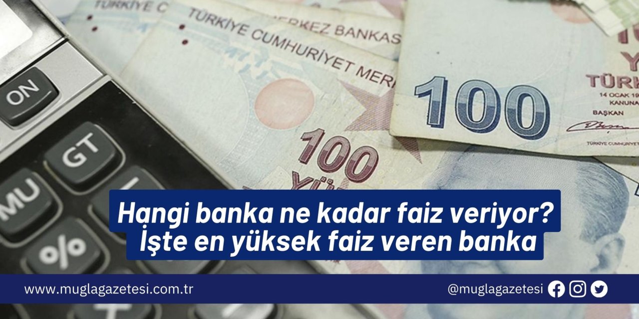 Hangi banka ne kadar faiz veriyor? İşte en yüksek faiz veren banka