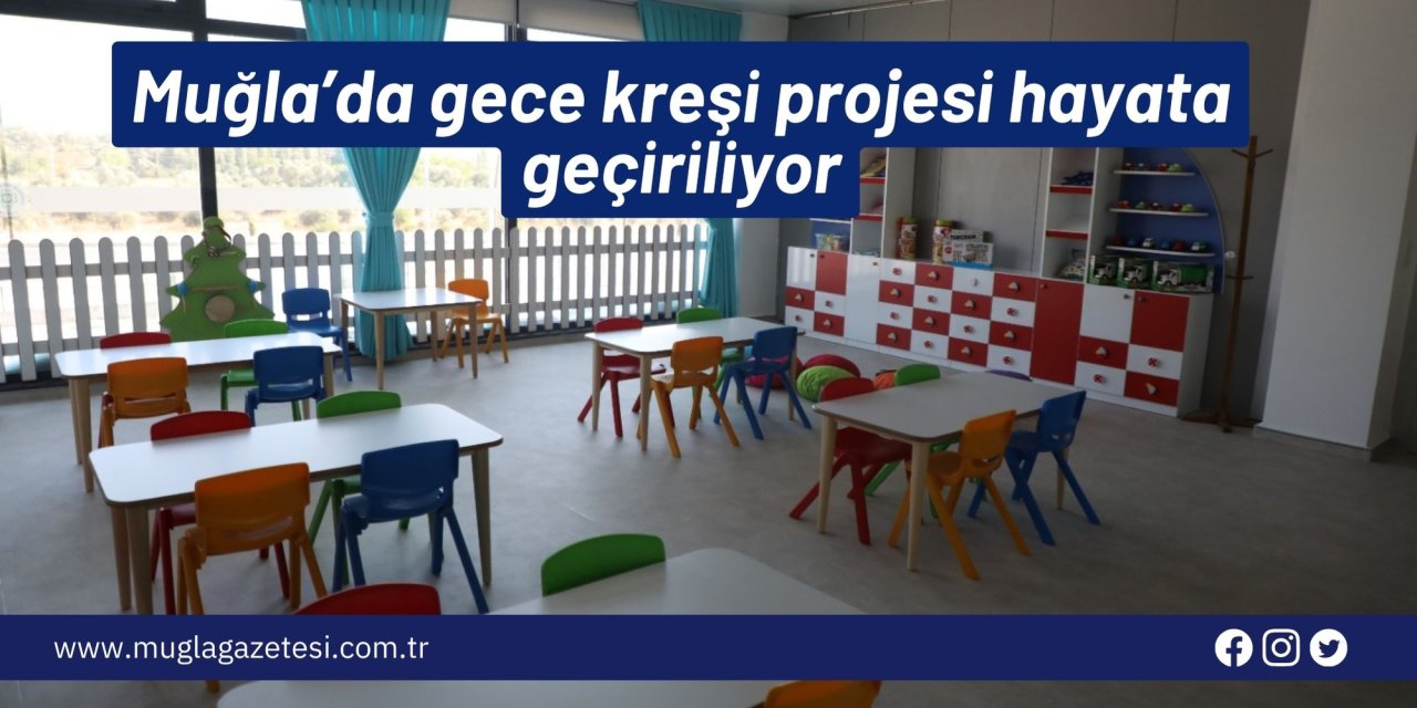 Muğla’da gece kreşi projesi hayata geçiriliyor