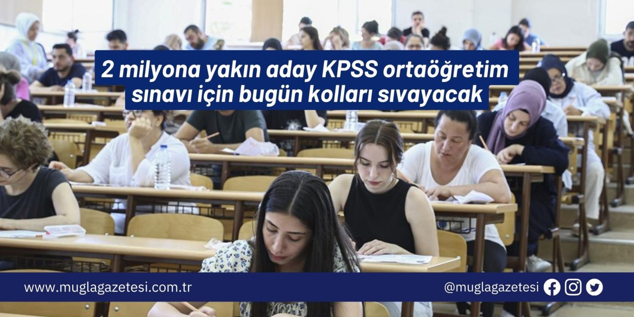 2 milyona yakın aday KPSS ortaöğretim sınavı için bugün kolları sıvayacak