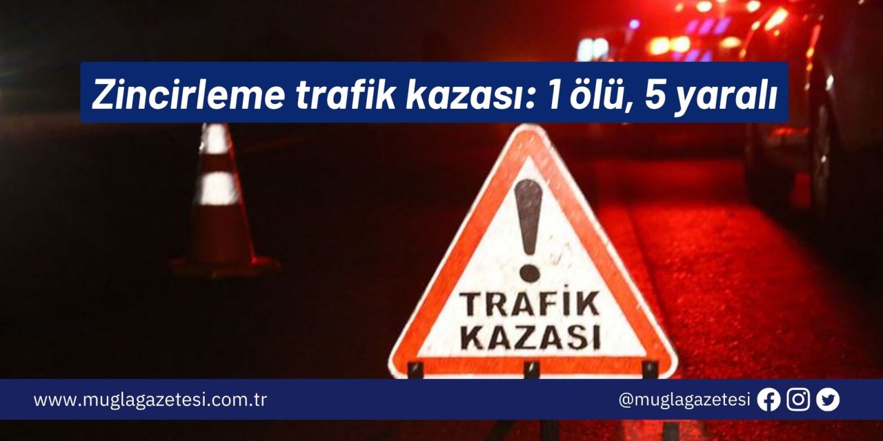 Zincirleme trafik kazası: 1 ölü, 5 yaralı