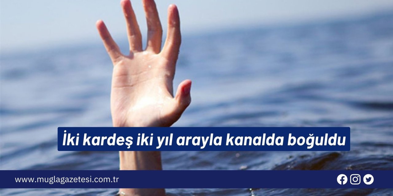 İki kardeş iki yıl arayla kanalda boğuldu