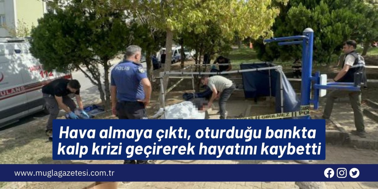 Hava almaya çıktı, oturduğu bankta kalp krizi geçirerek hayatını kaybetti