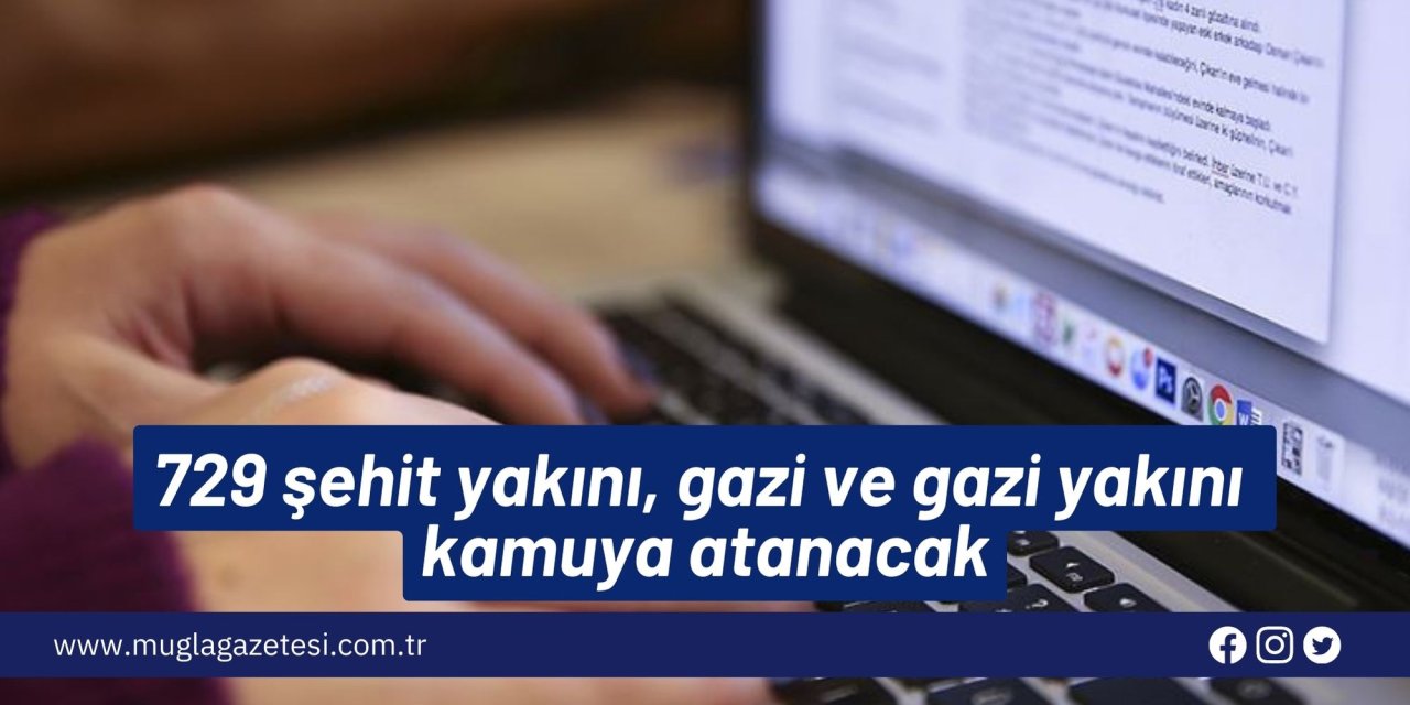 729 şehit yakını, gazi ve gazi yakını kamuya atanacak