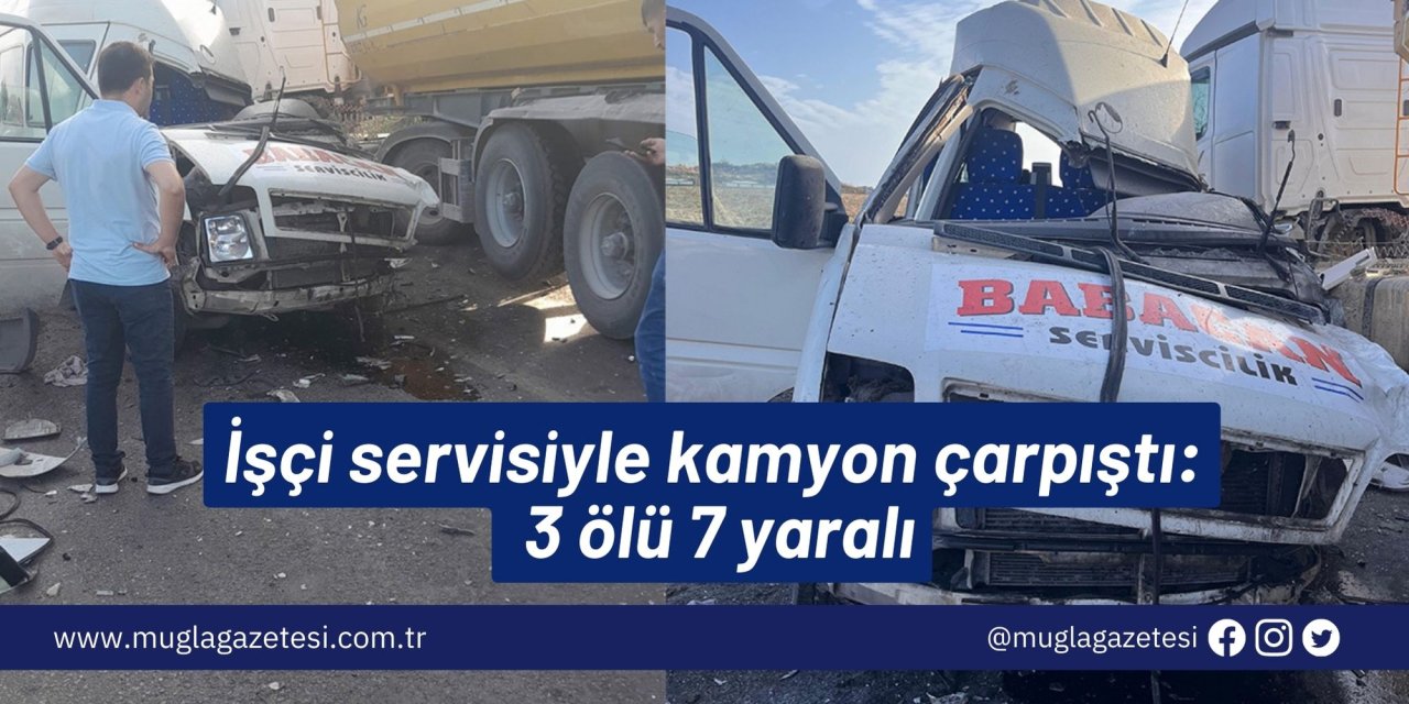 İşçi servisiyle kamyon çarpıştı: 3 ölü 7 yaralı
