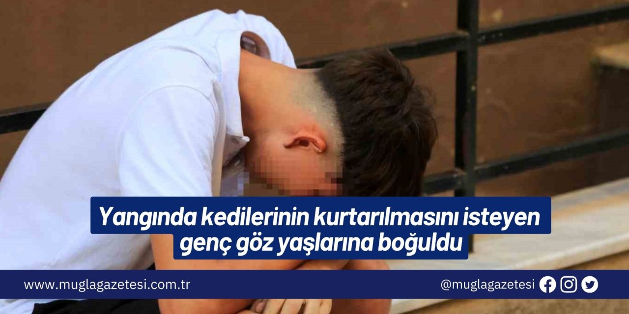 Yangında kedilerinin kurtarılmasını isteyen genç göz yaşlarına boğuldu