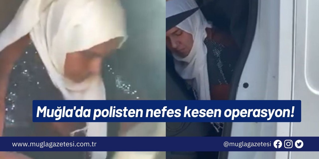 Muğla'da polisten nefes kesen operasyon!