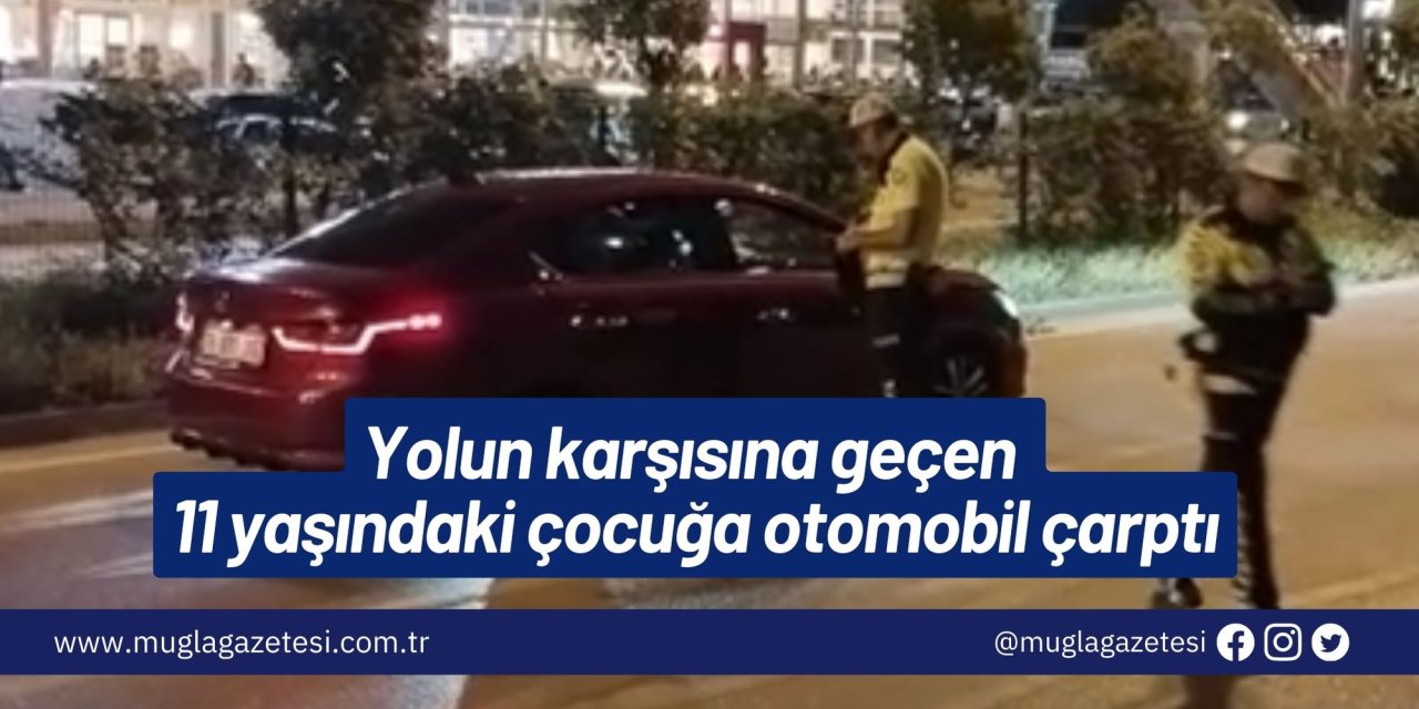Yolun karşısına geçen 11 yaşındaki çocuğa otomobil çarptı