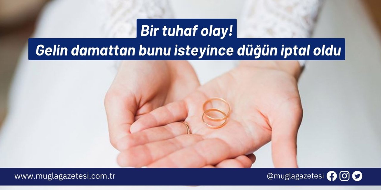 Bir tuhaf olay! Gelin damattan bunu isteyince düğün iptal oldu