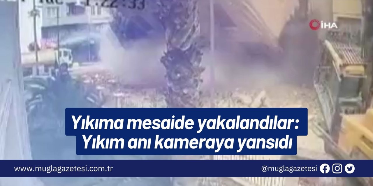 Yıkıma mesaide yakalandılar: Yıkım anı kameraya yansıdı
