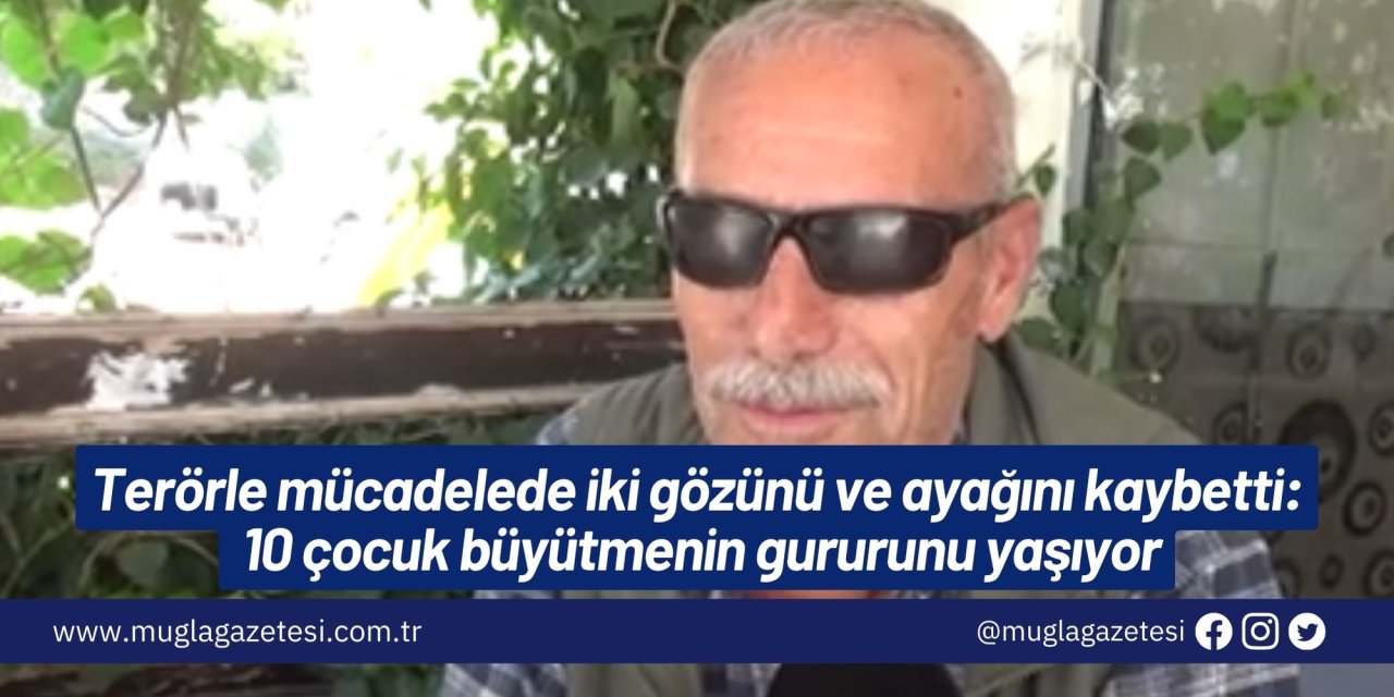 Terörle mücadelede iki gözünü ve ayağını kaybetti: 10 çocuk büyütmenin gururunu yaşıyor