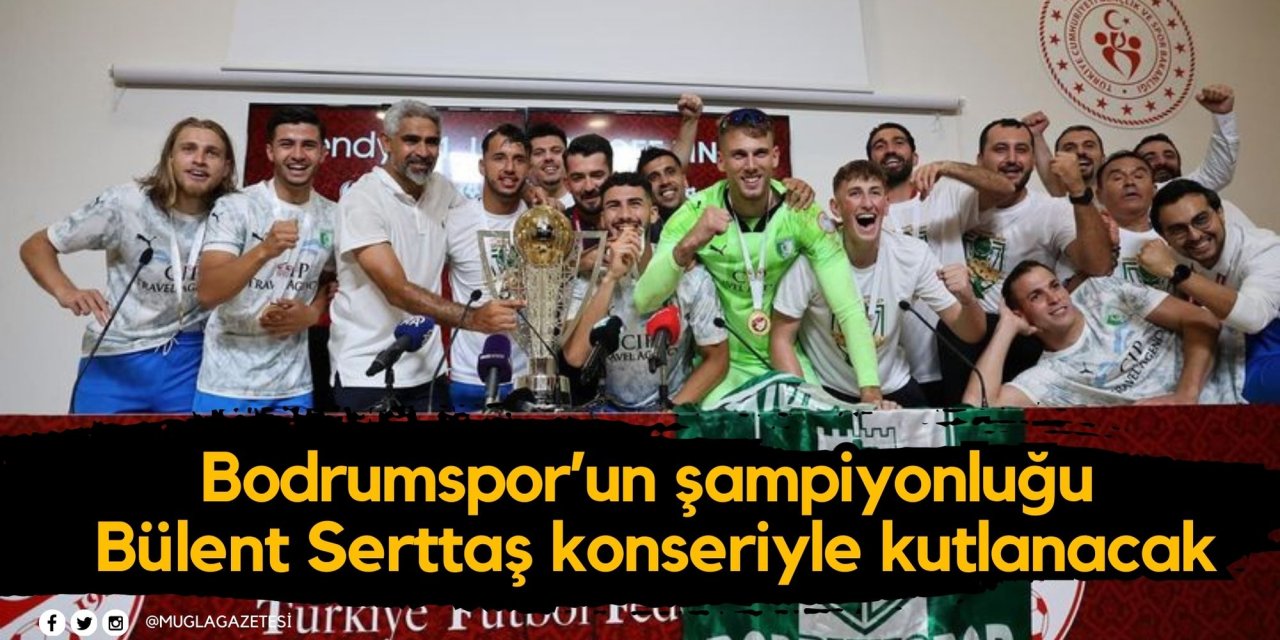 Bodrumspor’un şampiyonluğu Bülent Serttaş konseriyle kutlanacak
