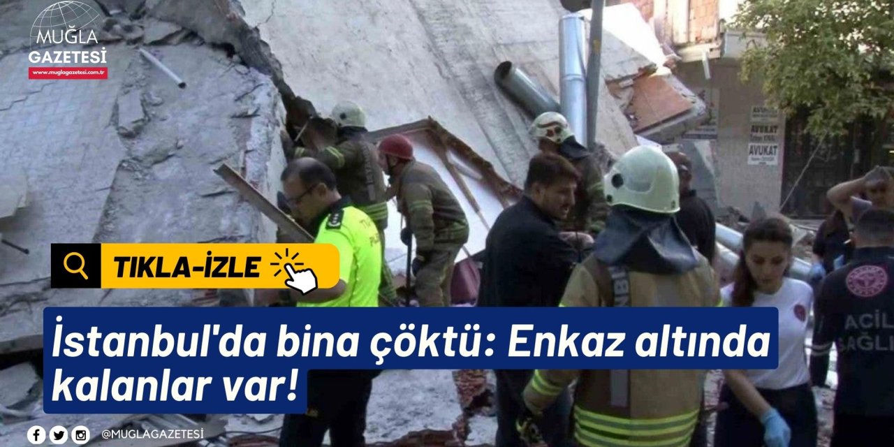 İstanbul'da bina çöktü: Enkaz altında kalanlar var!