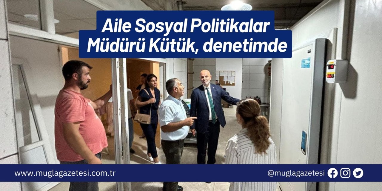 Aile Sosyal Politikalar Müdürü Kütük, denetimde
