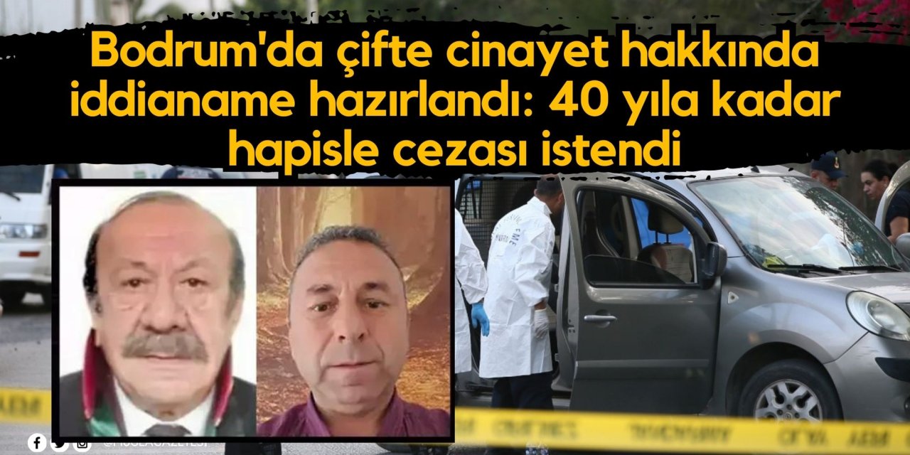 Bodrum'da çifte cinayet hakkında iddianame hazırlandı: 40 yıla kadar hapisle cezası istendi