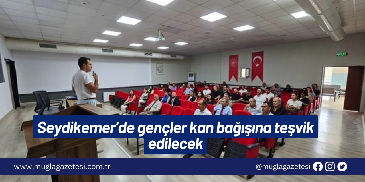 Seydikemer’de gençler kan bağışına teşvik edilecek