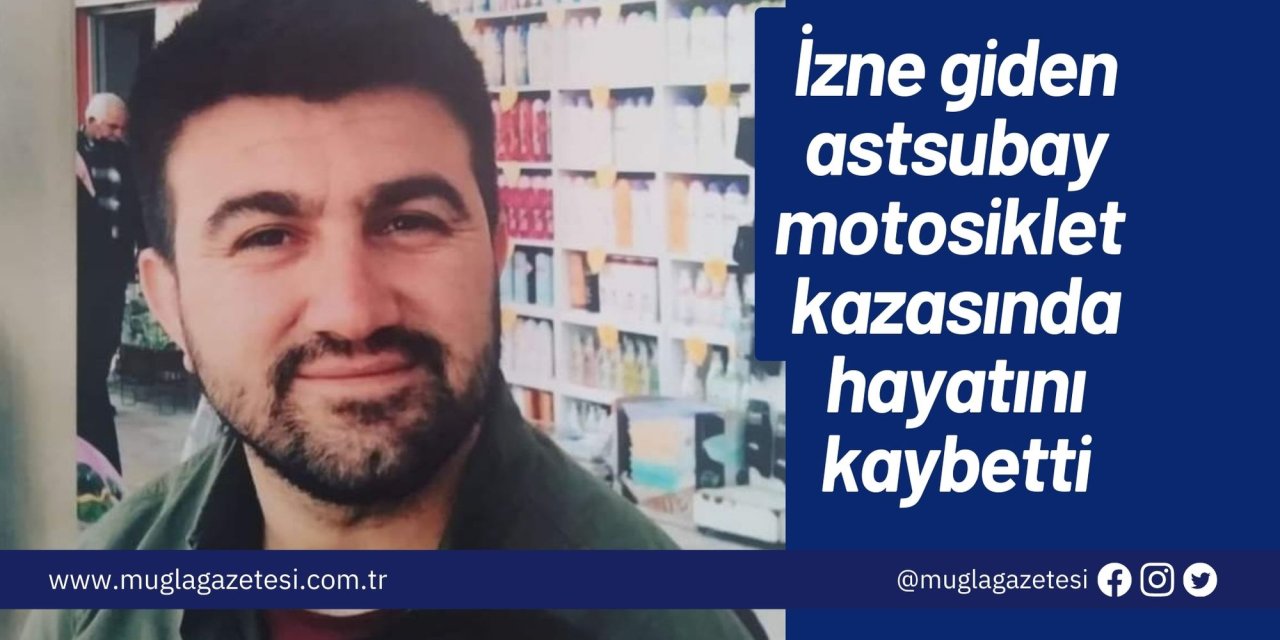 İzne giden astsubay motosiklet kazasında hayatını kaybetti