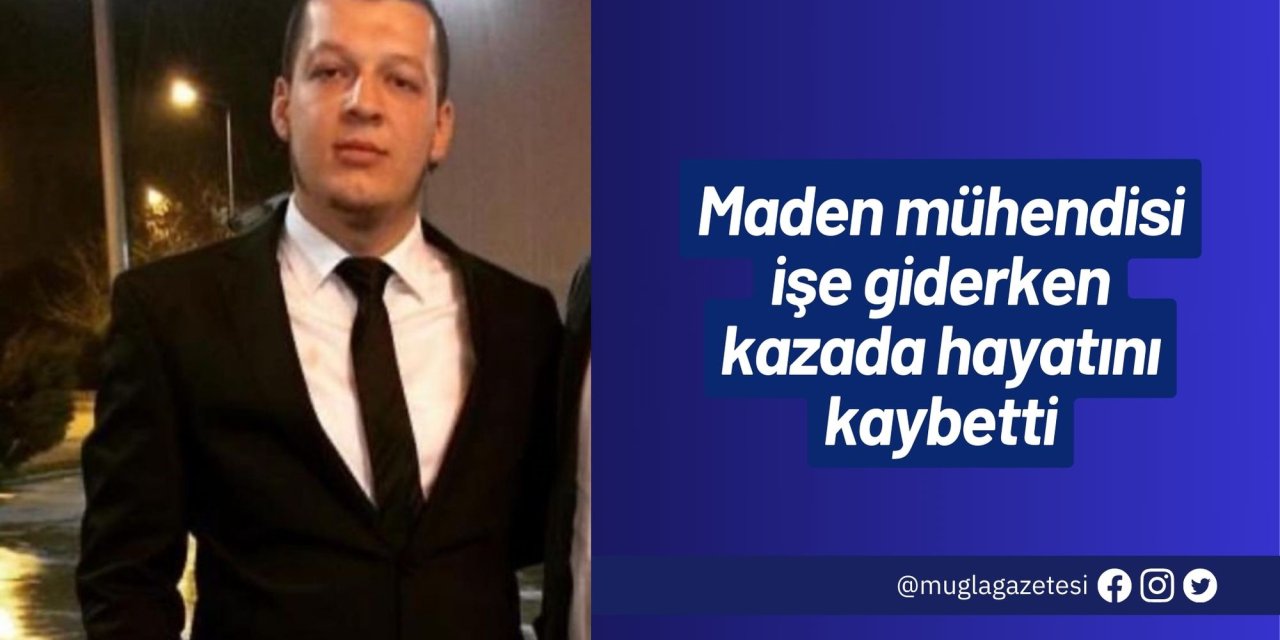 Maden mühendisi işe giderken kazada hayatını kaybetti