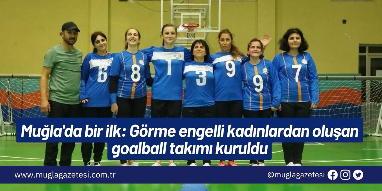 Muğla'da bir ilk: Görme engelli kadınlardan oluşan goalball takımı kuruldu