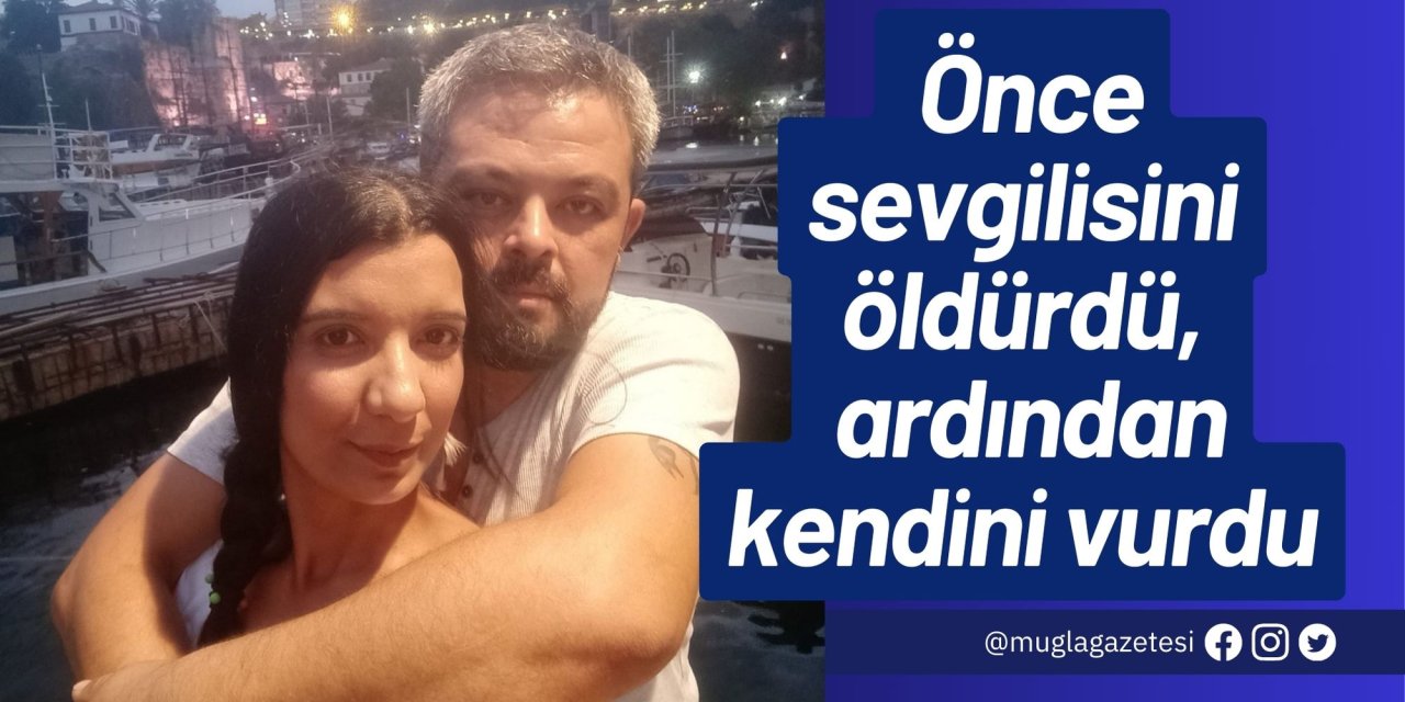 Önce sevgilisini öldürdü, ardından kendini vurdu