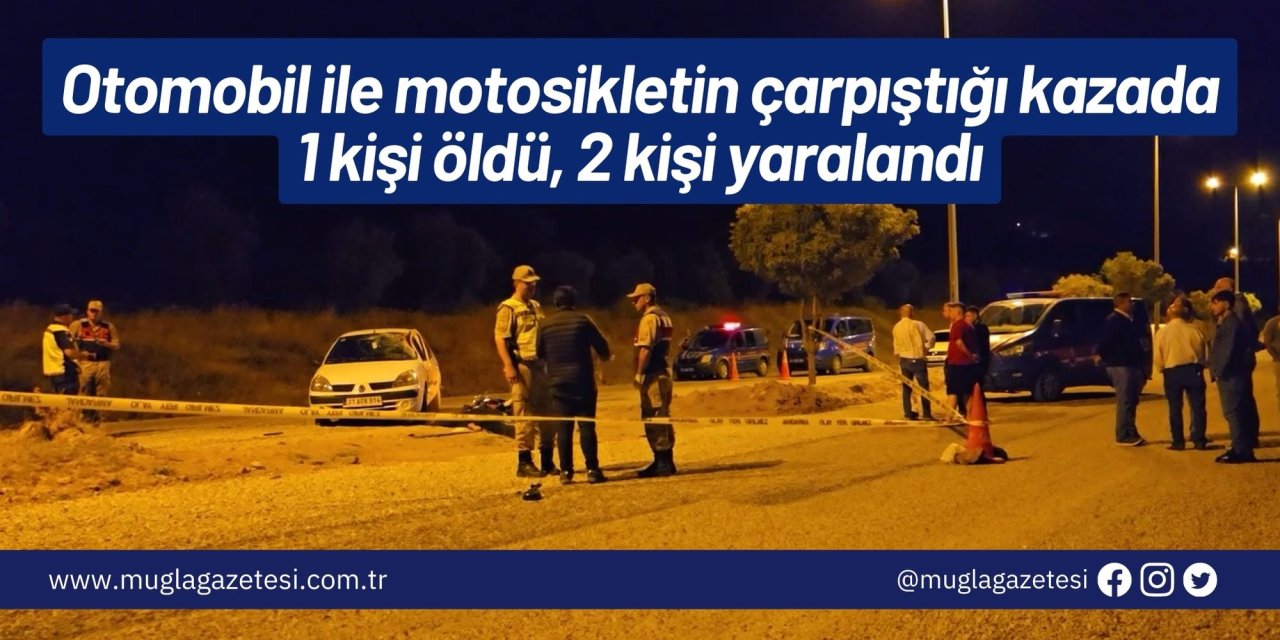Otomobil ile motosikletin çarpıştığı kazada 1 kişi öldü, 2 kişi yaralandı