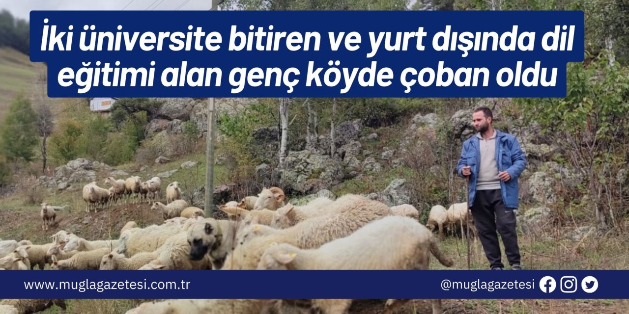 İki üniversite bitiren ve yurt dışında dil eğitimi alan genç köyde çoban oldu