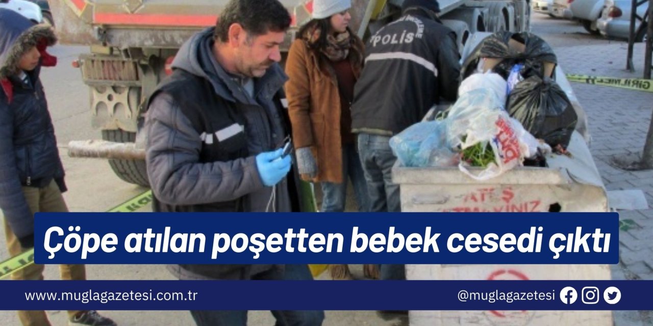 Çöpe atılan poşetten bebek cesedi çıktı