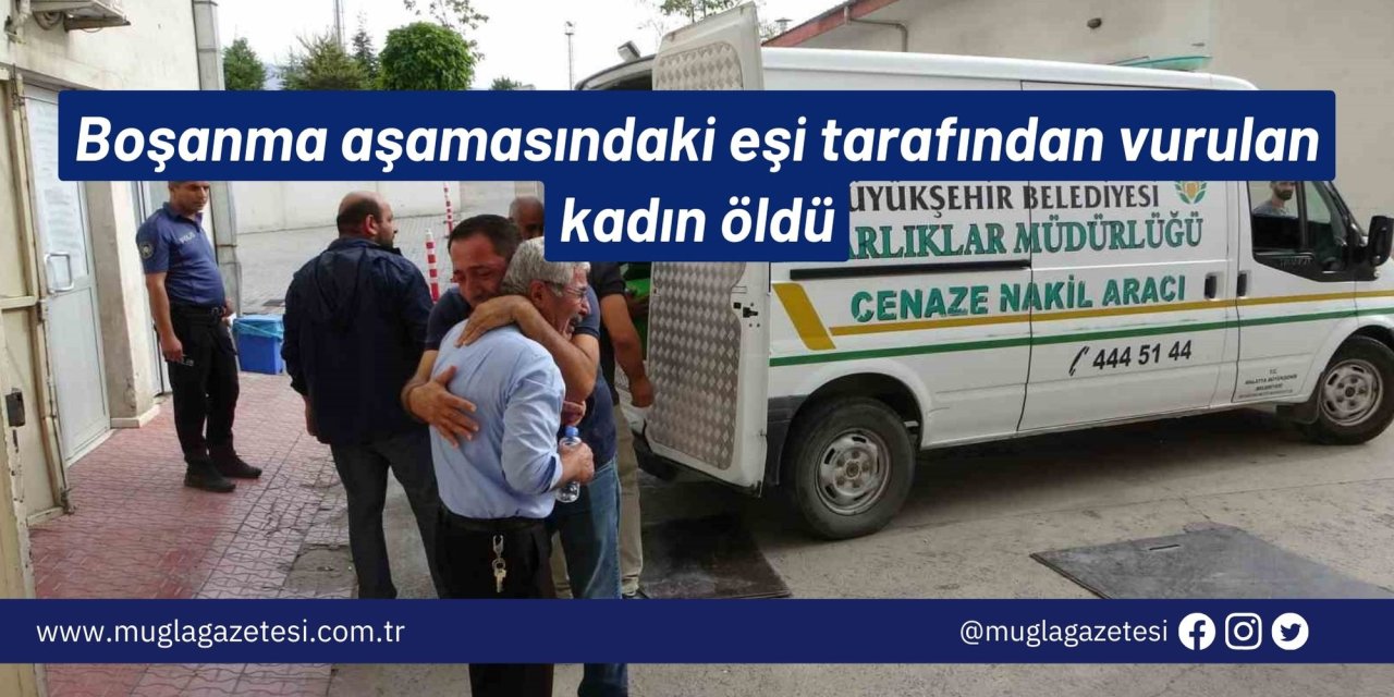 Boşanma aşamasındaki eşi tarafından vurulan kadın öldü