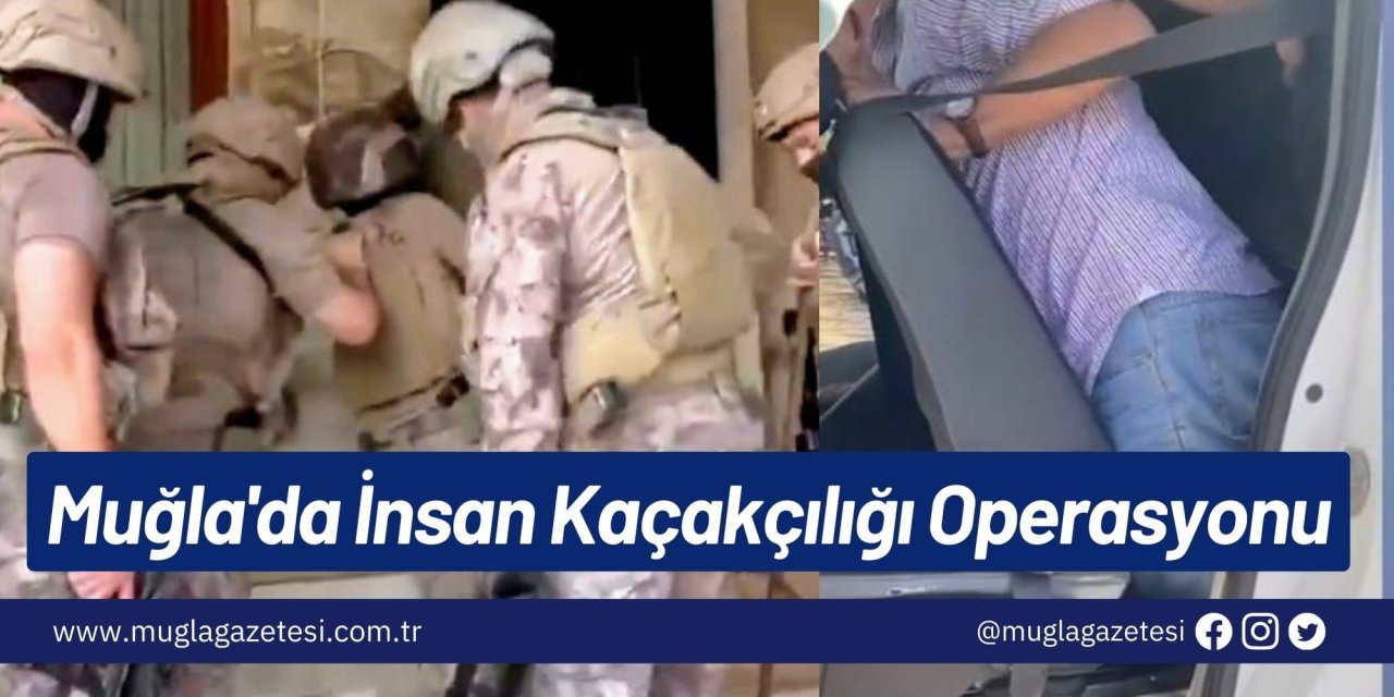 Muğla'da İnsan Kaçakçılığı Operasyonu