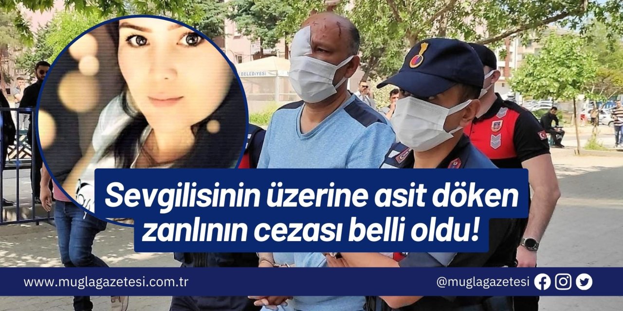 Sevgilisinin üzerine asit döken zanlının cezası belli oldu!
