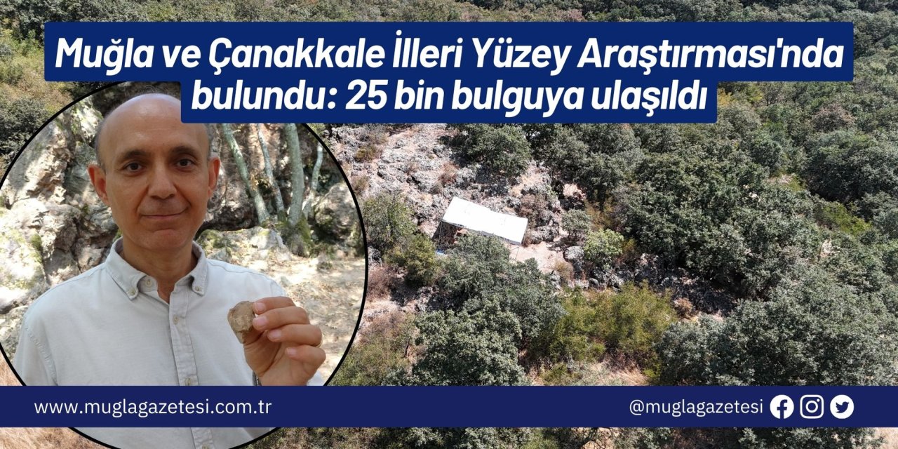Muğla ve Çanakkale İlleri Yüzey Araştırması'nda bulundu: 25 bin bulguya ulaşıldı