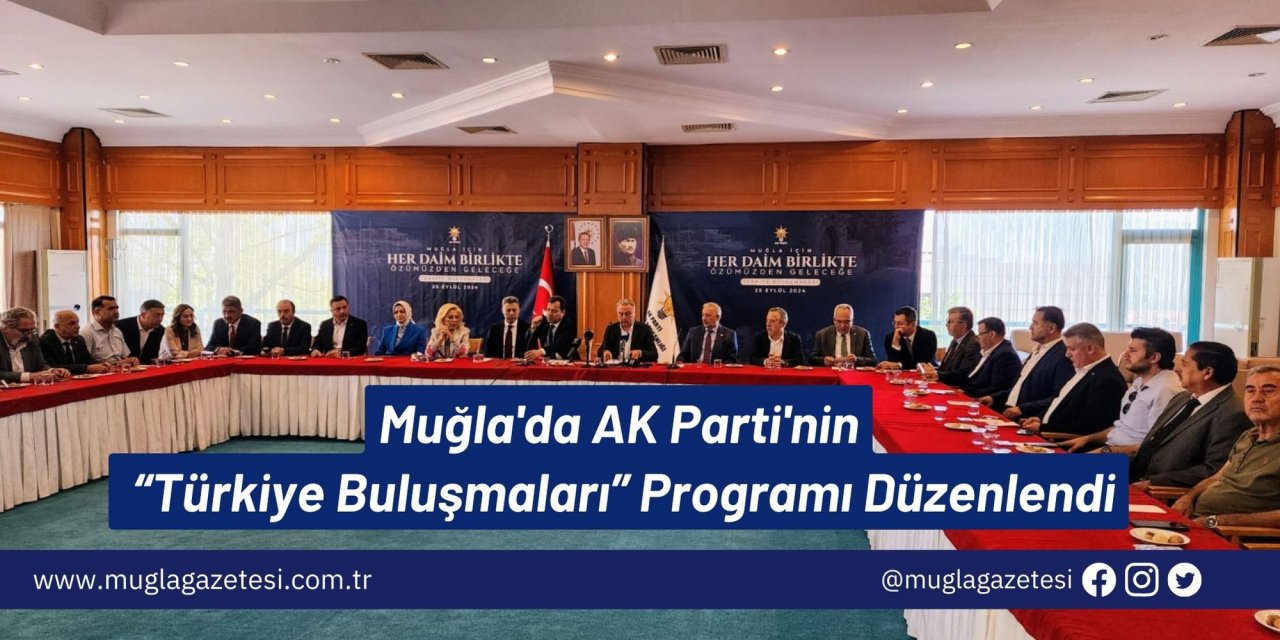 Muğla'da AK Parti'nin “Türkiye Buluşmaları” Programı Düzenlendi
