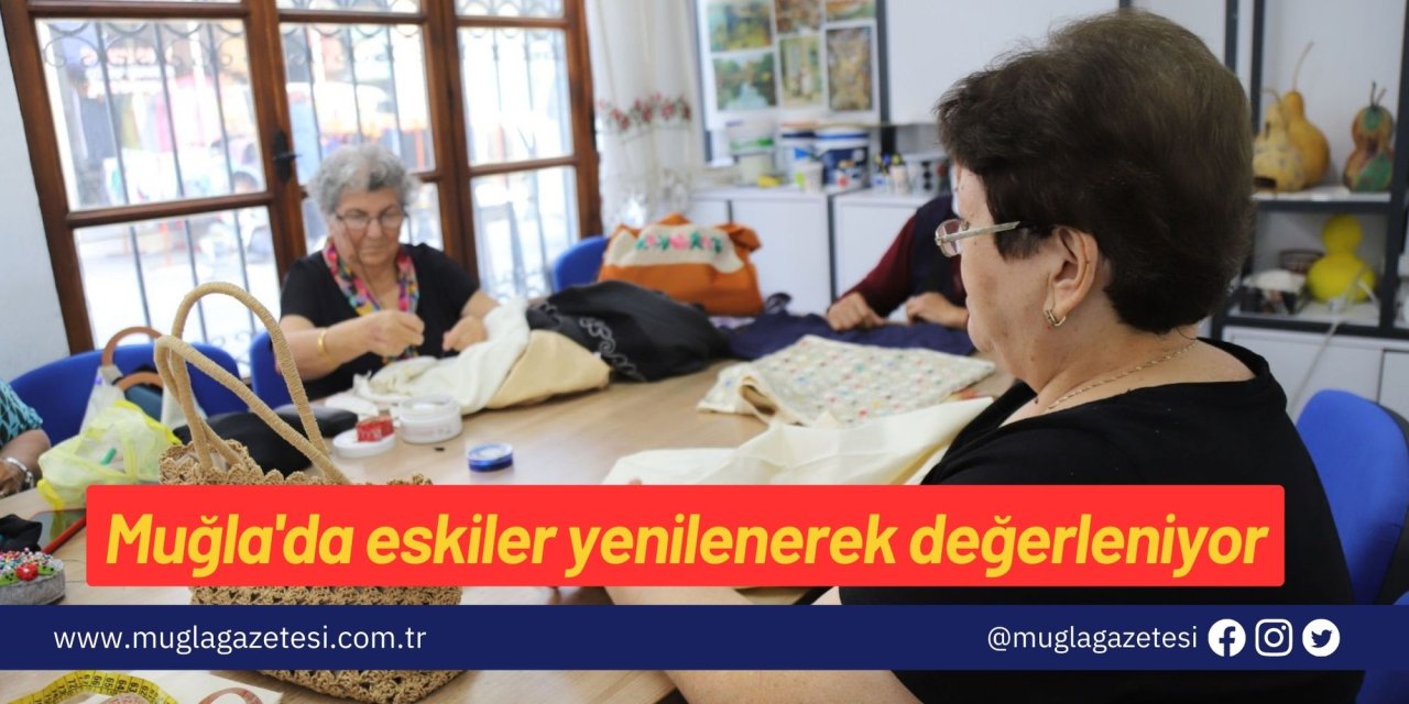 Muğla'da eskiler yenilenerek değerleniyor