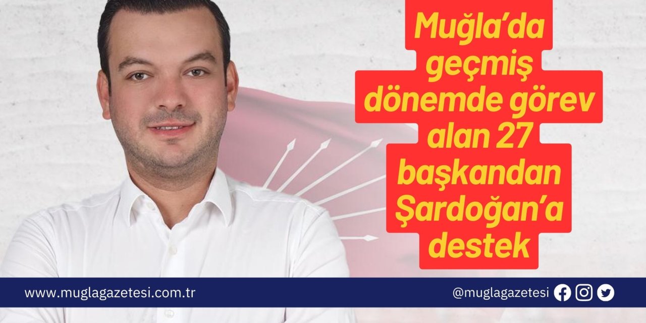 Muğla’da geçmiş dönemde görev alan 27 başkandan Şardoğan’a destek