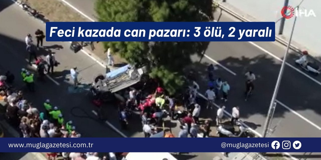 Feci kazada can pazarı: 3 ölü, 2 yaralı