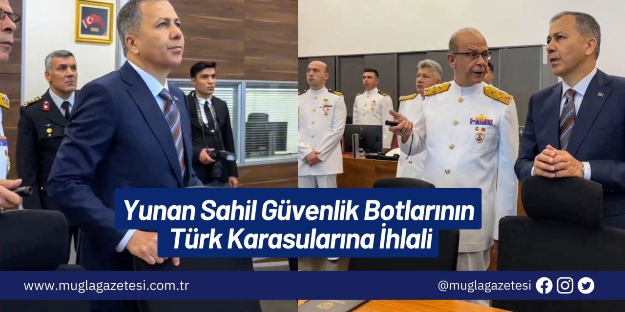 Yunan sahil güvenlik botu yine Muğla'da: Bakan Yerlikaya'dan 
