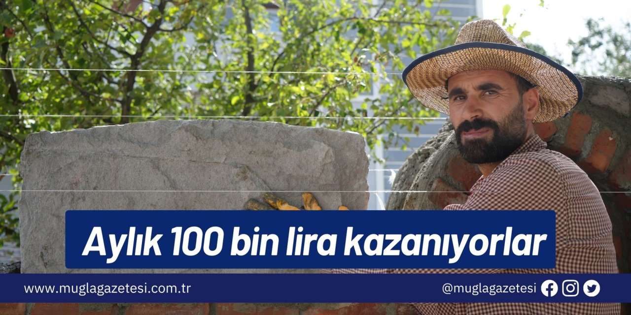 Aylık 100 bin lira kazanıyorlar