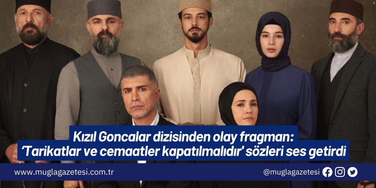 Kızıl Goncalar dizisinden olay fragman: 'Tarikatlar ve cemaatler kapatılmalıdır' sözleri ses getirdi