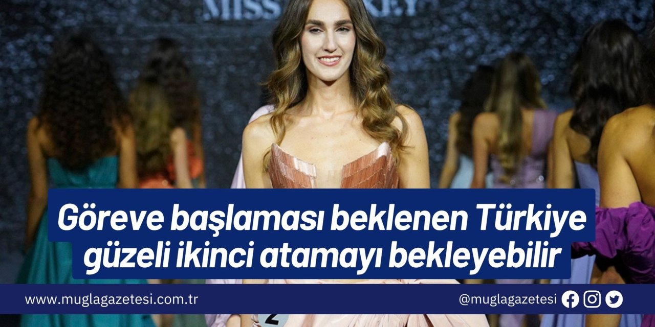 Göreve başlaması beklenen Türkiye güzeli ikinci atamayı bekleyebilir