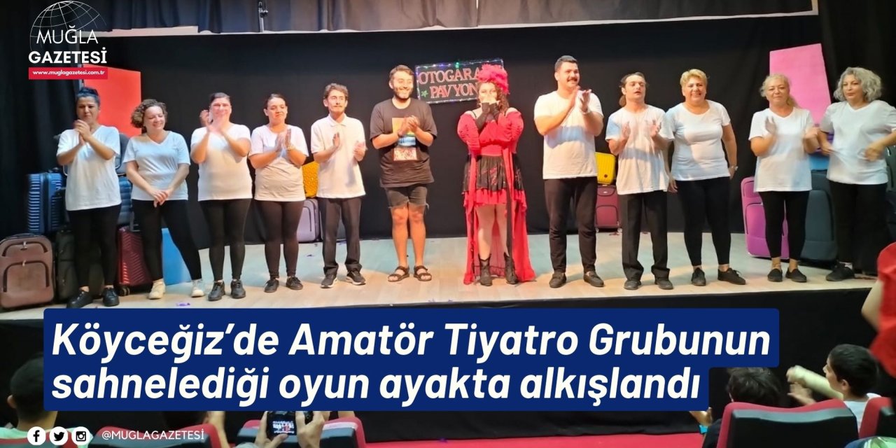 Köyceğiz’de Amatör Tiyatro Grubunun sahnelediği oyun ayakta alkışlandı