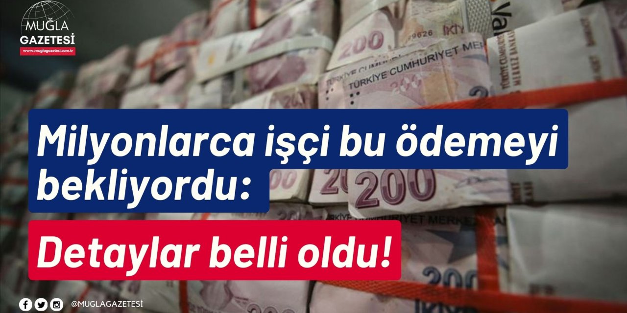 Milyonlarca işçi bu ödemeyi bekliyordu: Detaylar belli oldu!