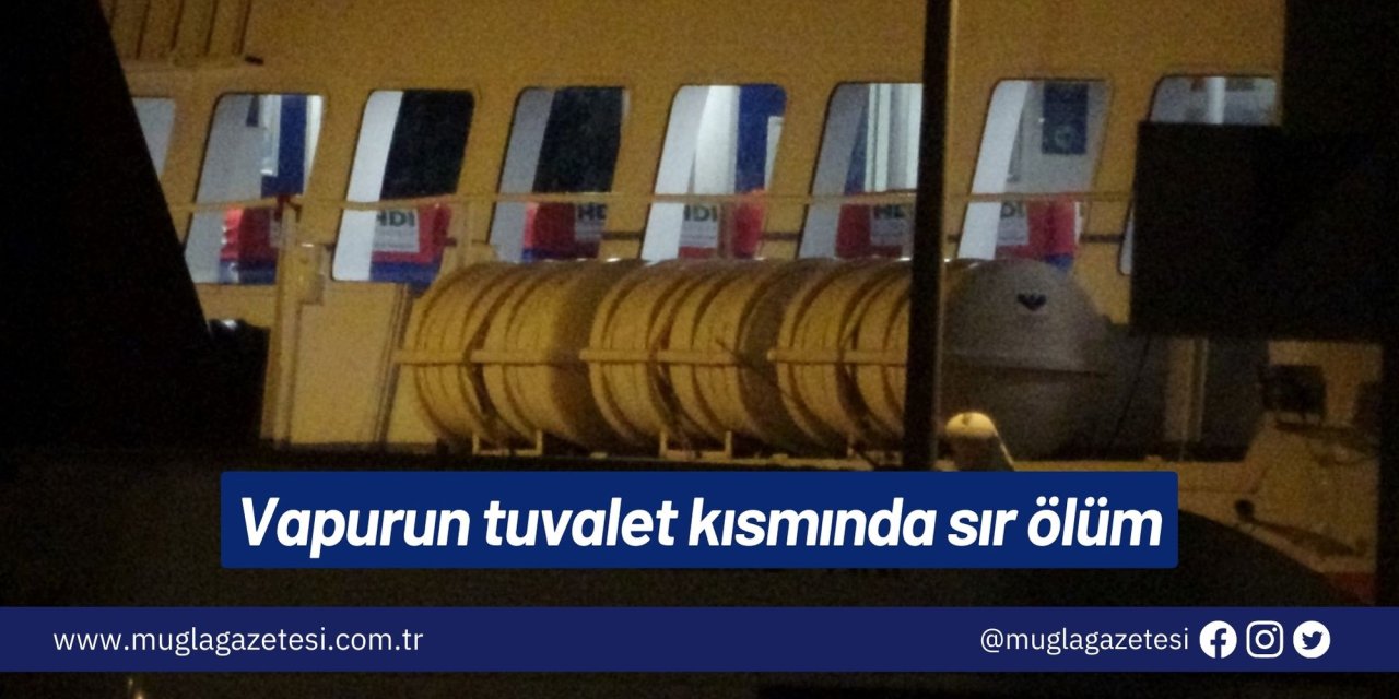 Vapurun tuvalet kısmında sır ölüm