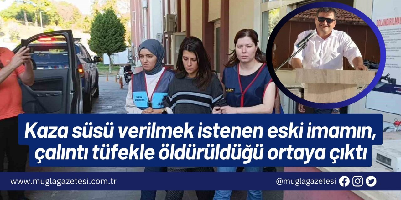 Kaza süsü verilmek istenen eski imamın, çalıntı tüfekle öldürüldüğü ortaya çıktı