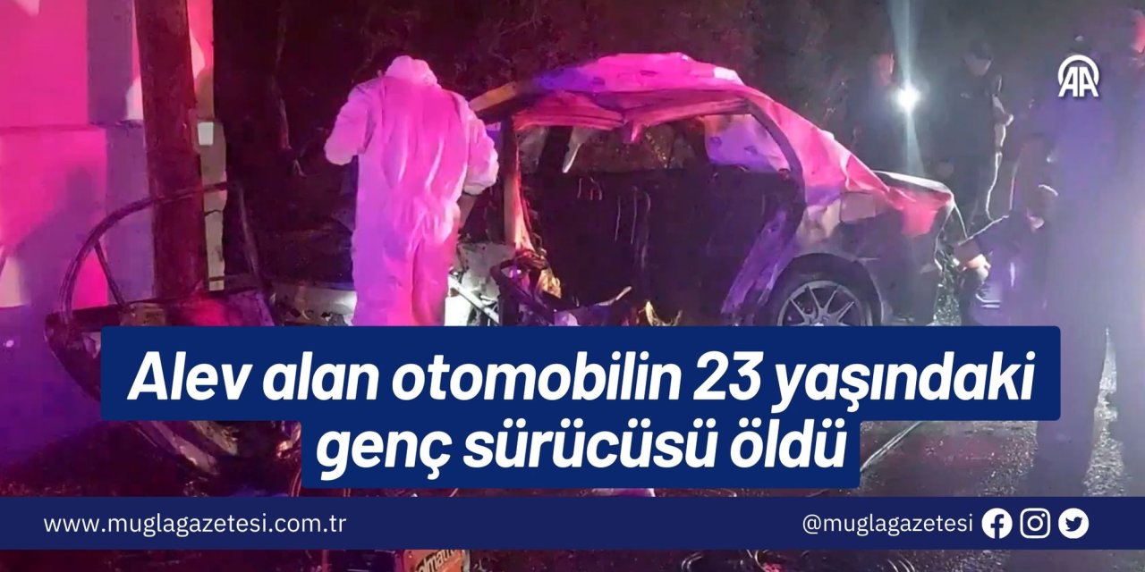 Alev alan otomobilin 23 yaşındaki genç sürücüsü öldü