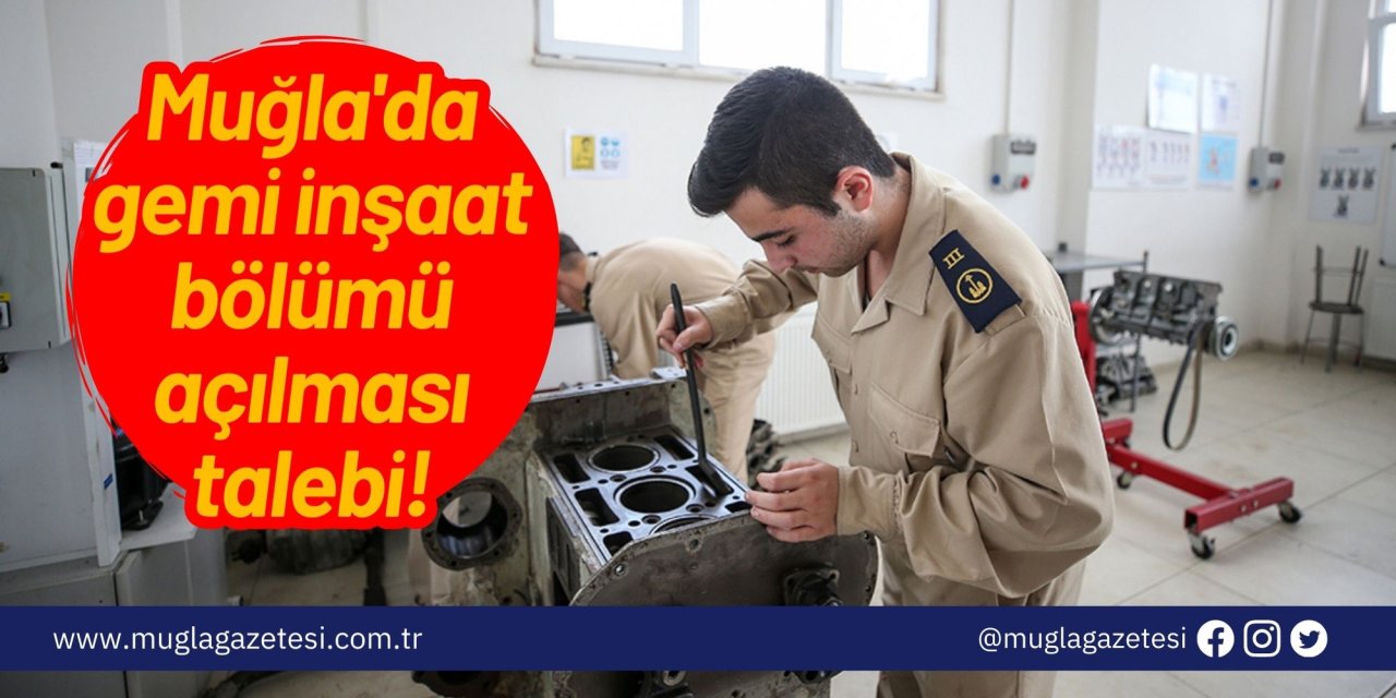 Muğla'da gemi inşaat bölümü açılması talebi!