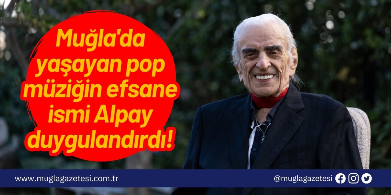 Muğla'da yaşayan pop müziğin efsane ismi Alpay duygulandırdı!