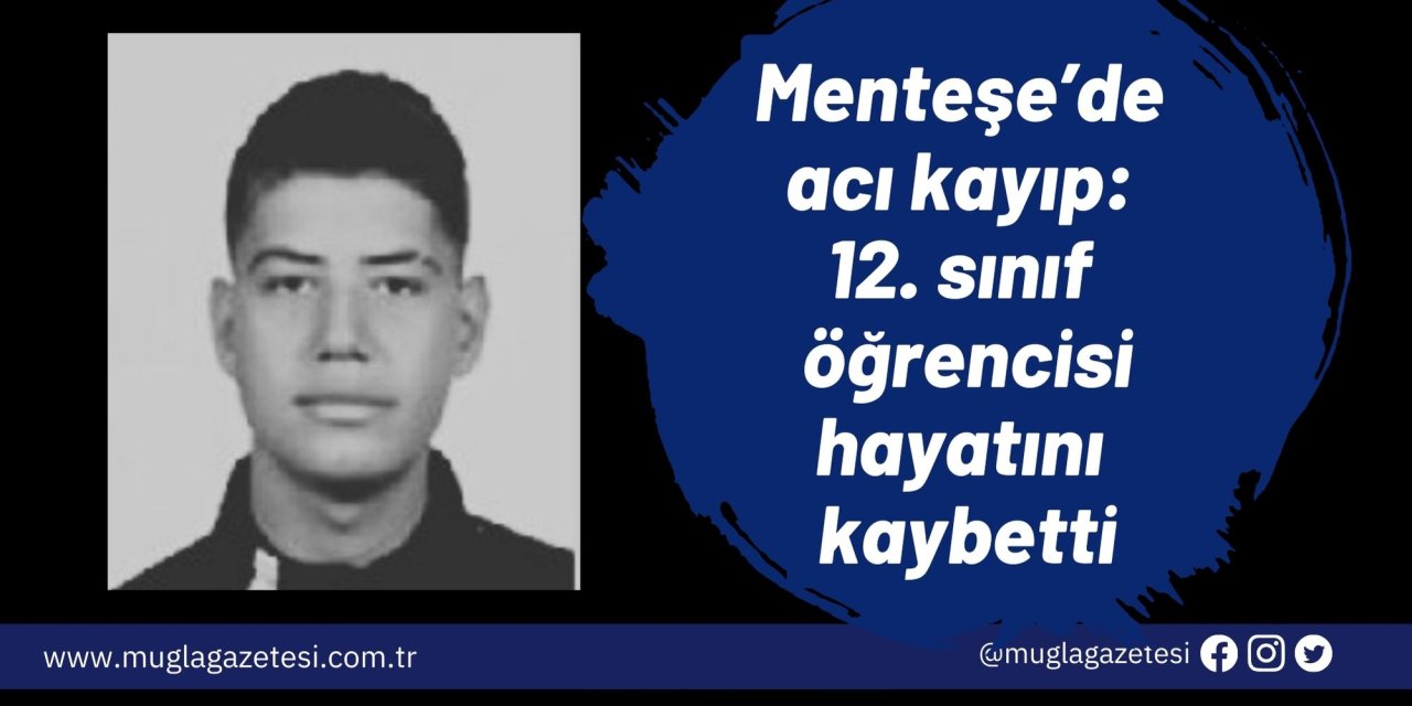 Menteşe’de acı kayıp: 12. sınıf öğrencisi hayatını kaybetti