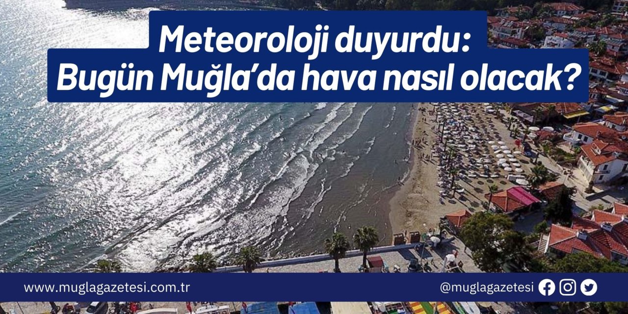 Meteoroloji duyurdu: Bugün Muğla’da hava nasıl olacak?
