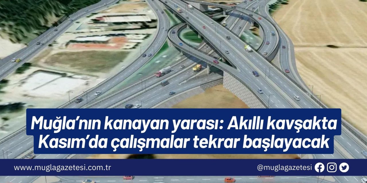 Muğla’nın kanayan yarası: Akıllı kavşakta çalışmalar tekrar başlayacak