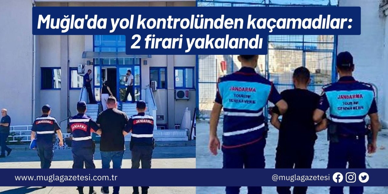 Muğla'da yol kontrolünden kaçamadılar: 2 firari yakalandı